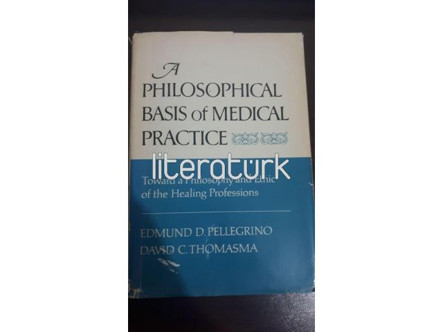 A PHILOSOPHICAL BASIS OF MEDICAL PRACTICE ✩ TOWARD A PHILOSOPHY AND ETHIC OF THE HEALING PROFESSIONS